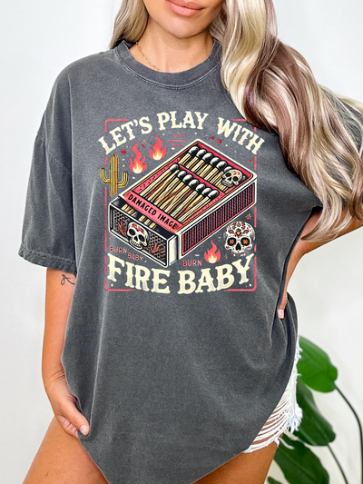 LET'S PLAY WITH FIRE BABY